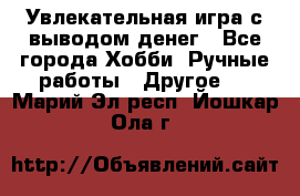 Увлекательная игра с выводом денег - Все города Хобби. Ручные работы » Другое   . Марий Эл респ.,Йошкар-Ола г.